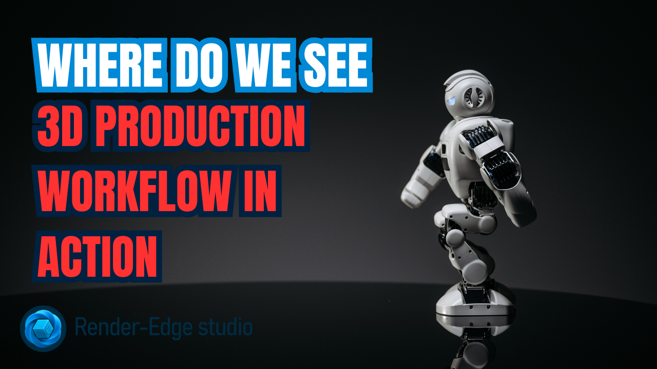 Where Do We See 3D Production Workflow in Action?